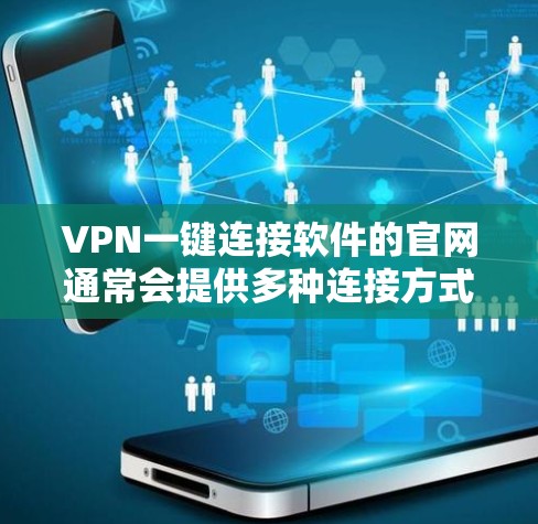 VPN一键连接软件的官网通常会提供多种连接方式,例如通过命令、散播式连接或API接口。以下是一些常见的VPN软件及其官网链接,供您参考