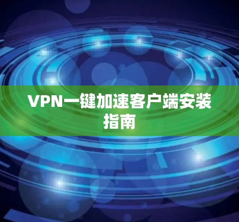 VPN一键加速客户端安装指南