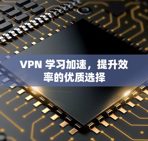 VPN 学习加速,提升效率的优质选择