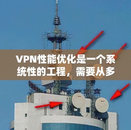 VPN性能优化是一个系统性的工程,需要从多个方面入手,包括网络配置、软件优化、硬件升级以及防火墙配置等。以下是一些常见的VPN性能优化平台和方法,您可以根据自己的需求选择适合的解决方案