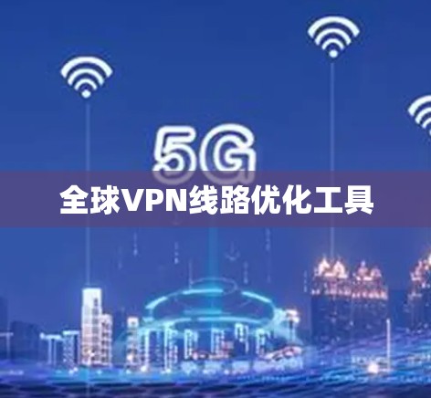 全球VPN线路优化工具