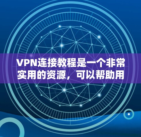 VPN连接教程是一个非常实用的资源,可以帮助用户轻松连接到安全的网络环境。以下是一些详细的步骤和方法,帮助您顺利使用VPN