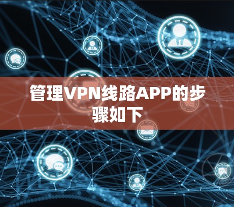 管理VPN线路APP的步骤如下