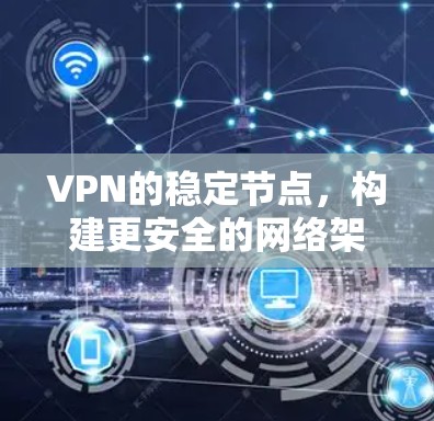 VPN的稳定节点,构建更安全的网络架构