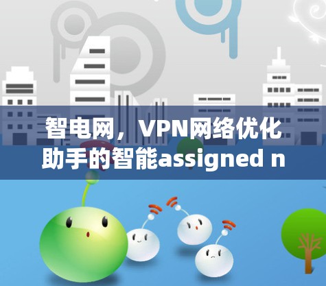 智电网，VPN网络优化助手的智能assigned network optimization（ANP）策略