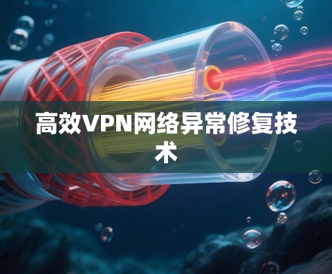 高效VPN网络异常修复技术