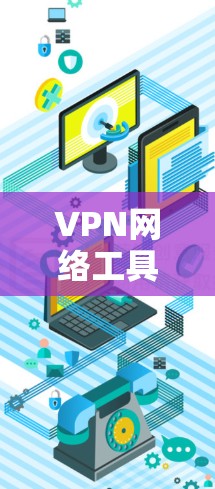 VPN网络工具合集是一个非常重要的资源,可以帮助用户轻松实现网络连接。以下是一些常见的VPN网络工具合集,涵盖了软件、网络管理工具和在线工具等多种类型