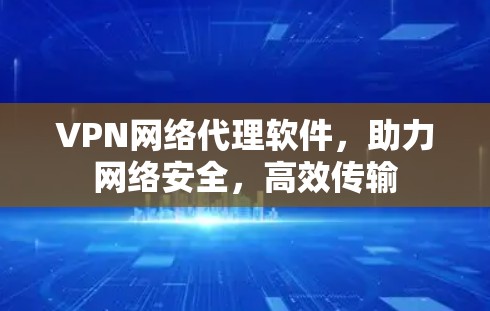 VPN网络代理软件,助力网络安全,高效传输