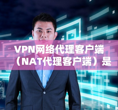 VPN网络代理客户端(NAT代理客户端)是用于连接和管理国际化的VPN服务器的客户端,帮助用户轻松访问跨国VPN服务。以下是其主要功能和步骤