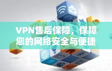VPN售后保障,保障您的网络安全与便捷