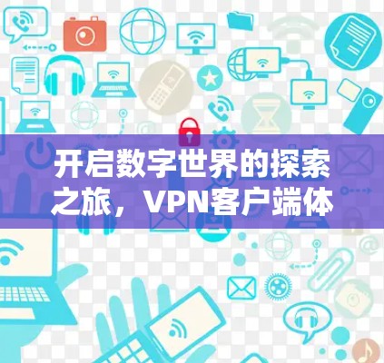 开启数字世界的探索之旅,<strong>VPN客户端</strong>体验