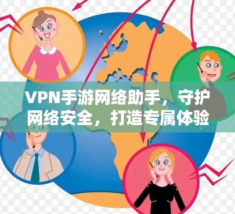 VPN手游网络助手，守护网络安全，打造专属体验