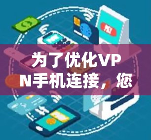 为了优化VPN手机连接,您可以按照以下步骤进行操作