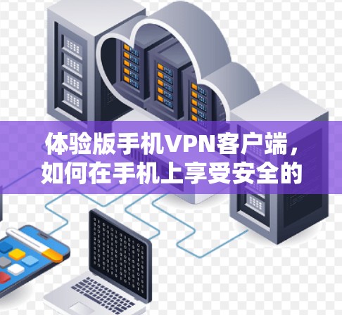 体验版手机<strong>VPN客户端</strong>,如何在手机上享受安全的网络连接