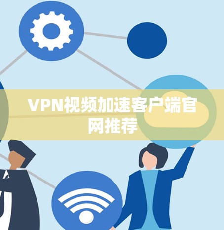 VPN视频加速客户端官网推荐