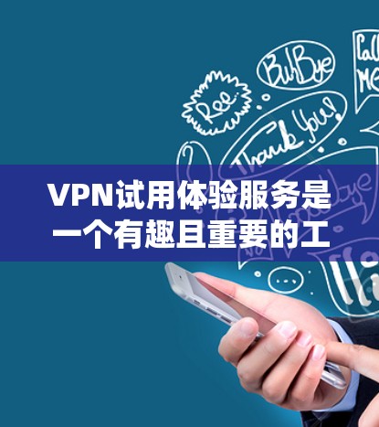 VPN试用体验服务是一个有趣且重要的工具,可以帮助用户绕过地理限制访问全球网站,同时保护隐私。以下是一个系统化的步骤指南,帮助您全面了解试用过程