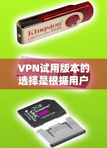 VPN试用版本的选择是根据用户的使用场景、预算、需求和目标来决定的。以下是一些常用VPN试用版本及其特点，供您参考