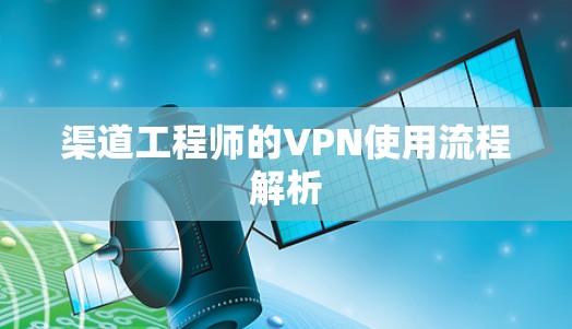 渠道工程师的VPN使用流程解析