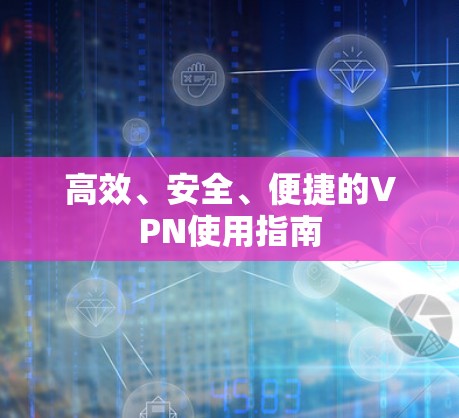 高效、安全、便捷的VPN使用指南