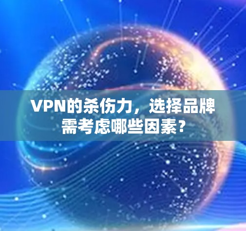 VPN的杀伤力,选择品牌需考虑哪些因素?