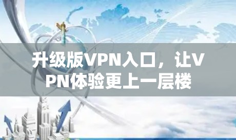 升级版VPN入口,让VPN体验更上一层楼