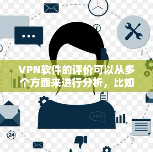 VPN软件的评价可以从多个方面来进行分析,比如安全性和可靠性的软件,是否易于使用,是否兼容性好,价格是否合理,以及是否有额外的服务或功能等。以下是一些综合考虑的VPN软件评价点,供你参考
