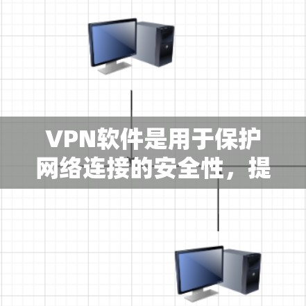 VPN软件是用于保护网络连接的安全性,提供VPN服务的软件。以下是下载VPN软件的步骤