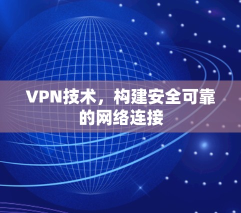 VPN技术,构建安全可靠的网络连接