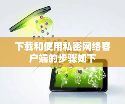 下载和使用私密网络客户端的步骤如下