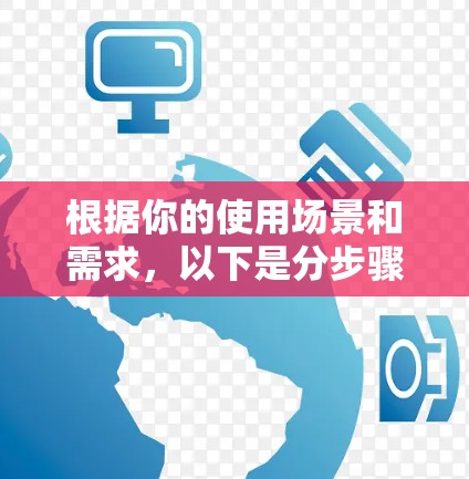 根据你的使用场景和需求,以下是分步骤的建议