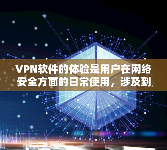 VPN软件的体验是用户在网络安全方面的日常使用,涉及到软件的设置、安全性、兼容性和功能选项等多个方面。以下是对 VPN 软件体验的详细介绍和推荐
