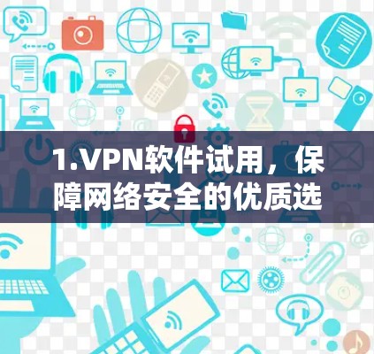1.VPN软件试用,保障网络安全的优质选择