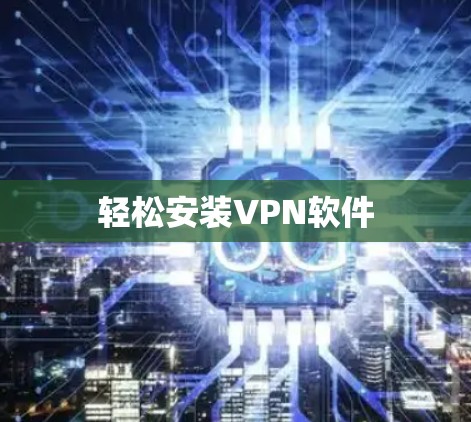 轻松安装VPN软件