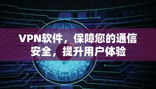 VPN软件,保障您的通信安全,提升用户体验