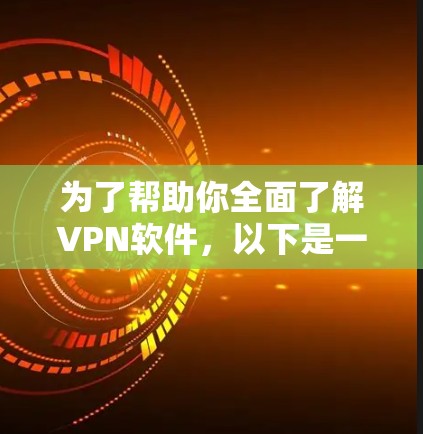 为了帮助你全面了解VPN软件,以下是一些推荐的软件及其特点,供你参考