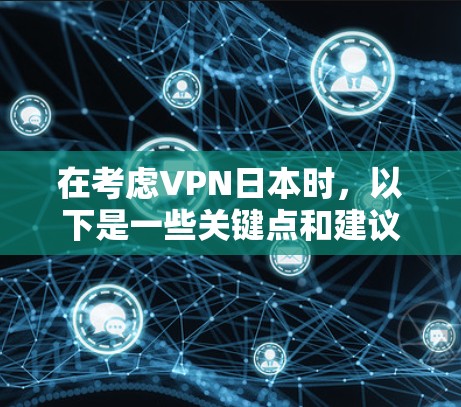 在考虑VPN日本时,以下是一些关键点和建议