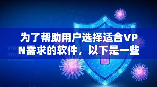 为了帮助用户选择适合VPN需求的软件,以下是一些推荐,涵盖了不同的需求和使用场景