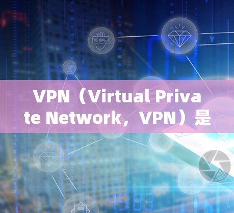 VPN(Virtual Private Network,VPN)是通过网络设备模拟IP地址来实现加密通信的工具。以下是关于VPN全球线路测试的一些关键点和步骤