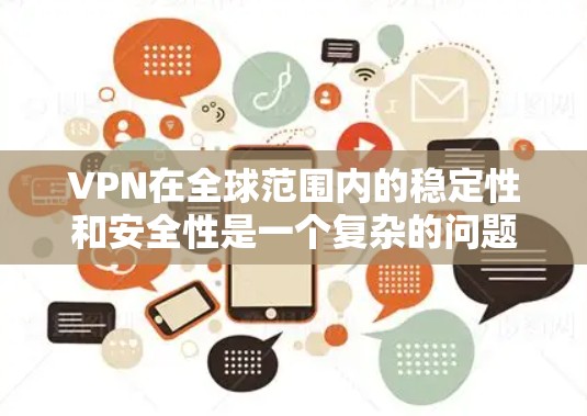 VPN在全球范围内的稳定性和安全性是一个复杂的问题,涉及到技术、政策和法律等多个方面。以下是一些关于VPN全球稳定性的关键点和讨论