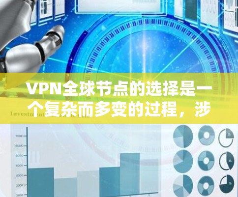 VPN全球节点的选择是一个复杂而多变的过程,涉及技术、安全和配置等多个方面。以下是对这一问题的分步总结