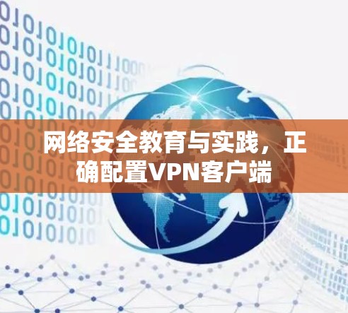 网络安全教育与实践,正确配置<strong>VPN客户端</strong>
