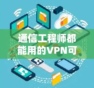 通信工程师都能用的VPN可靠软件