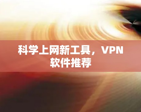 科学上网新工具,VPN软件推荐