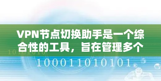 VPN节点切换助手是一个综合性的工具，旨在管理多个VPN节点，包括手动操作和自动化配置。以下是对该助手的详细分步说明