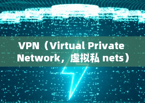 VPN（Virtual Private Network，虚拟私 nets）是一个将WWW网络用于网络服务的技术。用户可以通过VPN连接互联网，通常通过网络服务提供商（NSP）提供服务