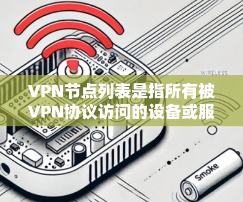 VPN节点列表是指所有被VPN协议访问的设备或服务器的列表。这些设备通常用于VPN通信，包括服务器、路由器、交换机等