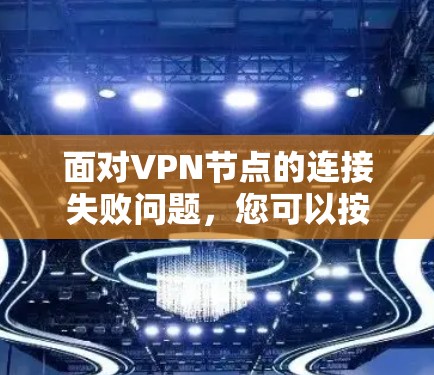 面对VPN节点的连接失败问题，您可以按照以下步骤进行修复