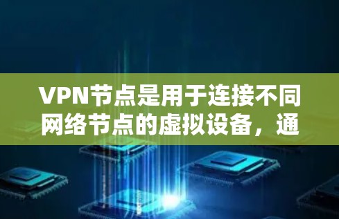 VPN节点是用于连接不同网络节点的虚拟设备,通常用于远程办公、在线游戏、视频会议等场景。加速VPN节点APP可以帮助用户提升网络速度,减少等待时间