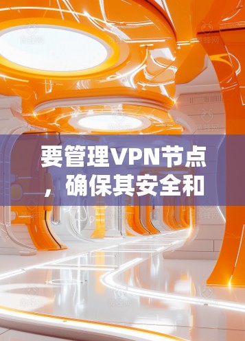 要管理VPN节点，确保其安全和稳定运行，可以按照以下步骤进行