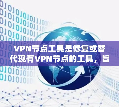 VPN节点工具是修复或替代现有VPN节点的工具，旨在解决VPN连接中的问题。以下是对这些工具的详细说明
